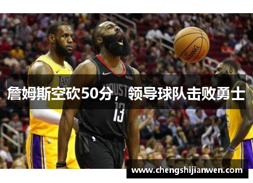 詹姆斯空砍50分，领导球队击败勇士